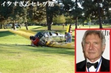 【イタすぎるセレブ達・番外編】ハリソン・フォード、小型機事故で頭部は15センチもの切り傷か。