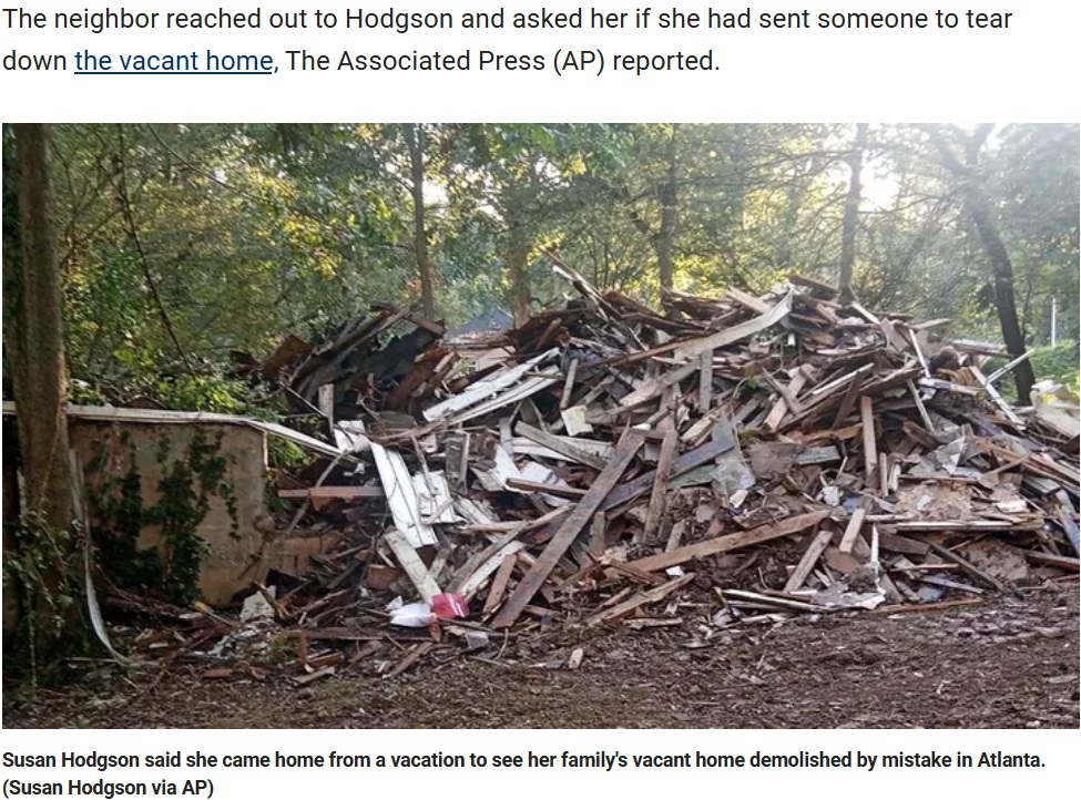 旅行中に近所の人から「誰かがあなたの家を壊している」と連絡を受けた女性。心当たりがなく親戚に頼んで確認してもらうと、業者が住所を間違えていたことが発覚した（画像は『Fox news　2023年10月24日付「Georgia woman returns from vacation to find Atlanta home demolished by mistake」（Susan Hodgson via AP）』のスクリーンショット）