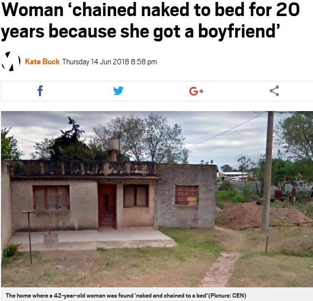 2018年、アルゼンチンで父や兄に20年間監禁され虐待を受けてきた女性が保護される。女性は寝室のベッドに鎖で繋がれていたという（画像は『Metro　2018年6月14日付「Woman ‘chained naked to bed for 20 years because she got a boyfriend’」（Picture: CEN）』のスクリーンショット）