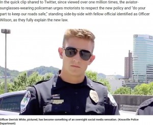 2019年6月、テネシー州ノックスビル警察署がFacebookに約2分の動画を投稿。州内で施行される新しい法律を説明したものだったが、動画に登場した警察官に「独身？」「どこをパトロールしてるの？」と問い合わせが続出していた（『Fox News　「‘Hot’ police officer has social media users swooning in new driving law video」（Knoxville Police Department）』より）
