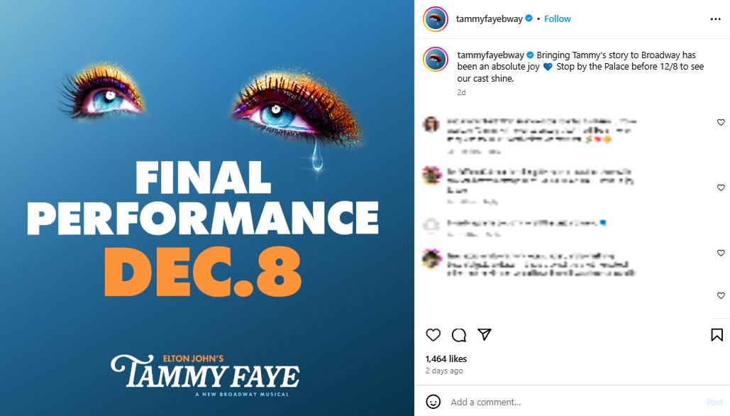 開幕からわずか5日後の19日、『タミー・フェイ』が12月8日に閉幕すると発表された（『Tammy Faye on Broadway　Instagram「Bringing Tammy’s story to Broadway has been an absolute joy」』より）